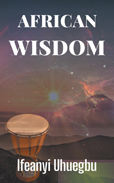 African Wisdom by Ifeanyi Uhuegbu - ITREALMS